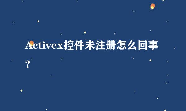 Activex控件未注册怎么回事？