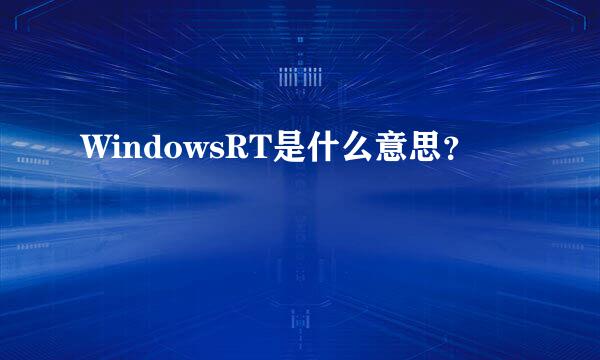 WindowsRT是什么意思？