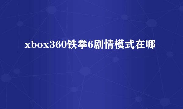 xbox360铁拳6剧情模式在哪