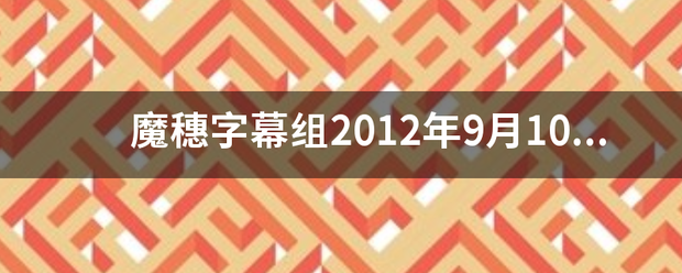 魔穗字幕组2012年9月10月合集