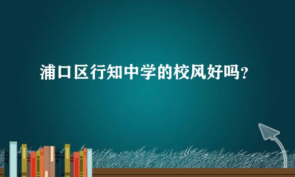 浦口区行知中学的校风好吗？