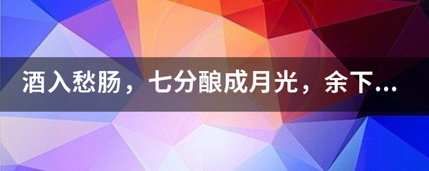 酒入愁肠，七分酿成月光，余下三分啸成剑气，绣口一吐，便是半个盛唐——什么意思？