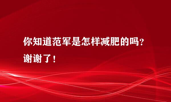 你知道范军是怎样减肥的吗？谢谢了！