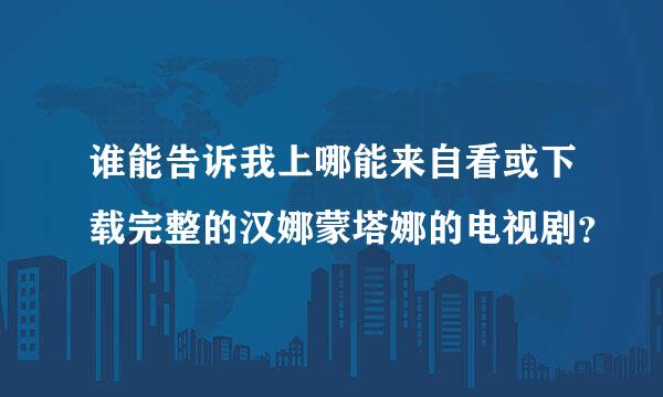 谁能告诉我上哪能来自看或下载完整的汉娜蒙塔娜的电视剧？