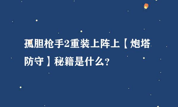 孤胆枪手2重装上阵上【炮塔防守】秘籍是什么？