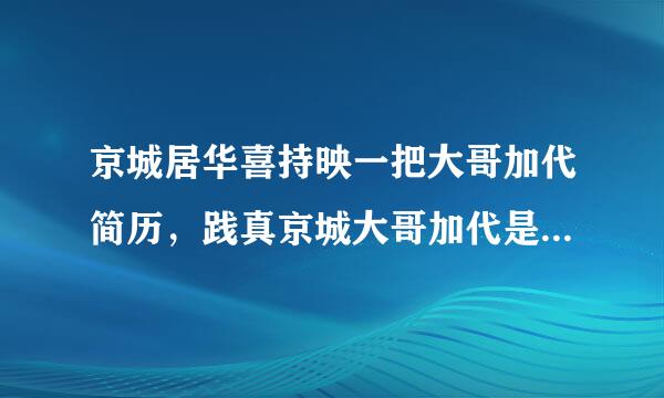 京城居华喜持映一把大哥加代简历，践真京城大哥加代是怎么死的