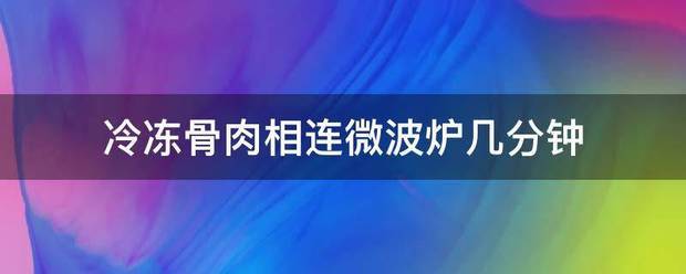 冷冻骨宣马肉相连微波炉几分钟