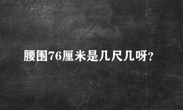 腰围76厘米是几尺几呀？