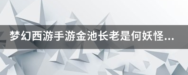 梦幻西游手来自游金池长老是何妖怪什么妖怪