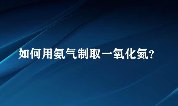 如何用氨气制取一氧化氮？