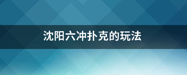 沈阳六冲扑克的玩法