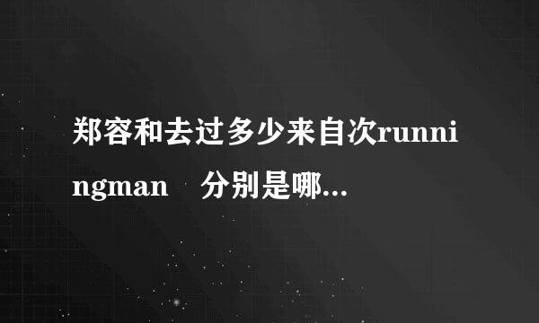 郑容和去过多少来自次runningman 分别是哪几期 尤其是2013年14年15年