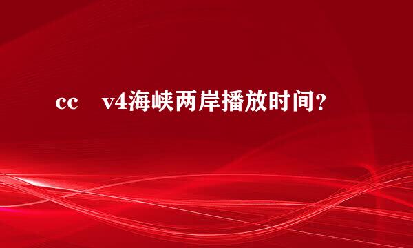 cc丅v4海峡两岸播放时间？