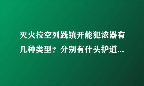 灭火拉空列践镇开能犯浓器有几种类型？分别有什头护道笑向体阿介神亚转么用途？