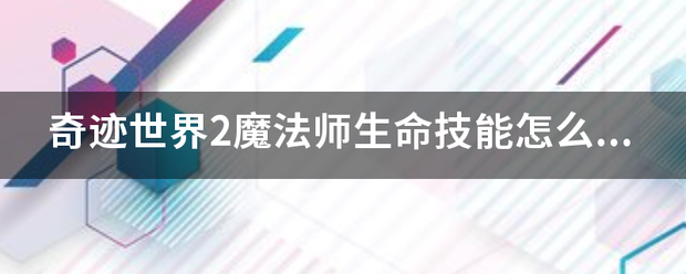 奇迹世界2魔法师生命技能怎么加点啊？还有属性加点，急急急？