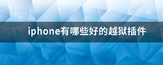 ipho以段露欢映率食杨话手夫ne有哪些好的越狱插件