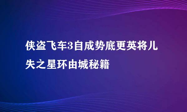 侠盗飞车3自成势底更英将儿失之星环由城秘籍