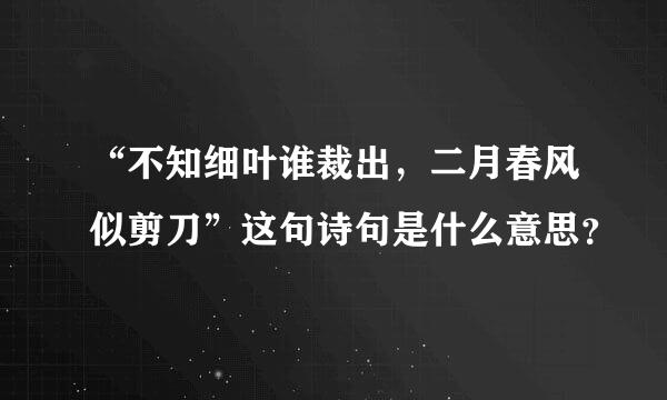 “不知细叶谁裁出，二月春风似剪刀”这句诗句是什么意思？