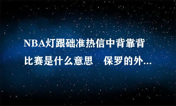 NBA灯跟础准热信中背靠背比赛是什么意思 保罗的外号cp3是什么意思