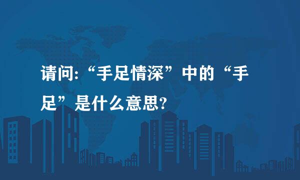 请问:“手足情深”中的“手足”是什么意思?