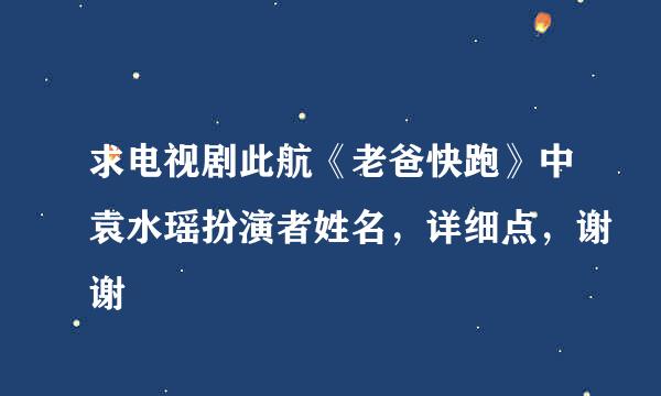 求电视剧此航《老爸快跑》中袁水瑶扮演者姓名，详细点，谢谢