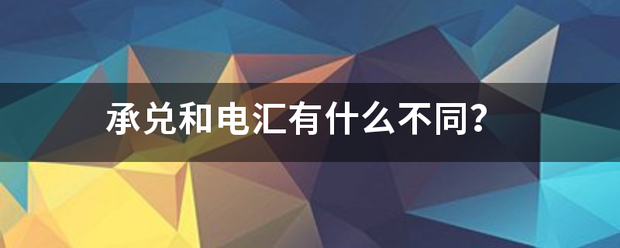 承兑和电汇有什么不同？