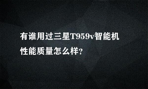 有谁用过三星T959v智能机 性能质量怎么样？