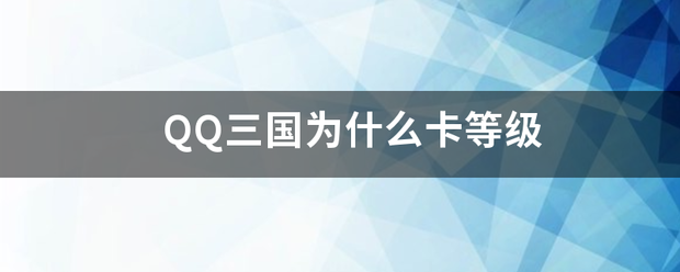 QQ三国为什么卡等级