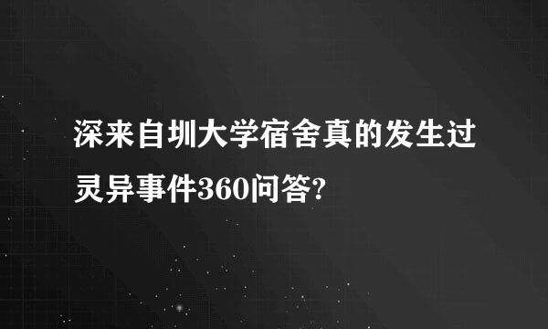 深来自圳大学宿舍真的发生过灵异事件360问答?