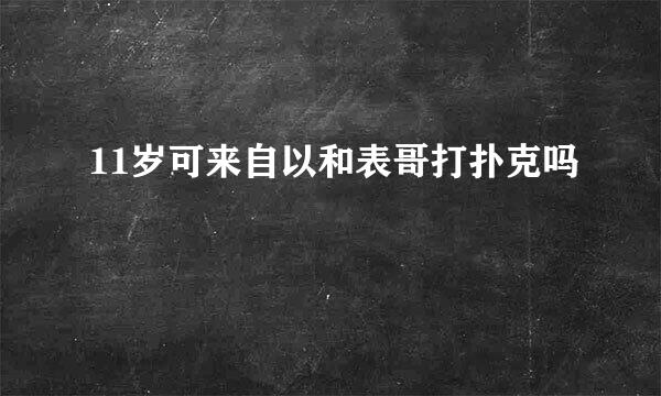 11岁可来自以和表哥打扑克吗