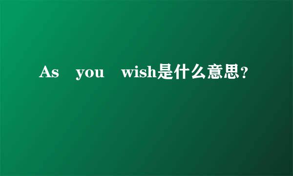 As you wish是什么意思？