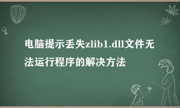 电脑提示丢失zlib1.dll文件无法运行程序的解决方法