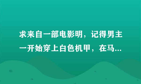 求来自一部电影明，记得男主一开始穿上白色机甲，在马路上奔跑，刚开始还不太熟练，跳的很高力气很大。