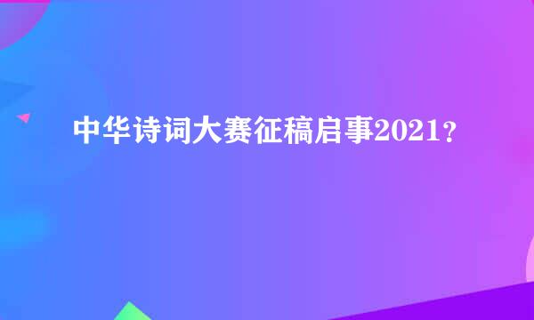 中华诗词大赛征稿启事2021？