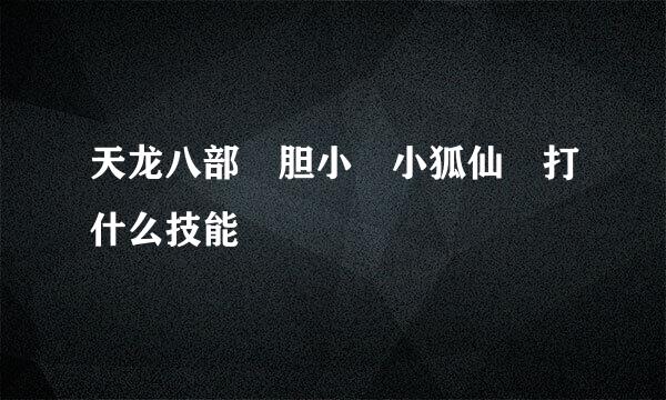 天龙八部 胆小 小狐仙 打什么技能