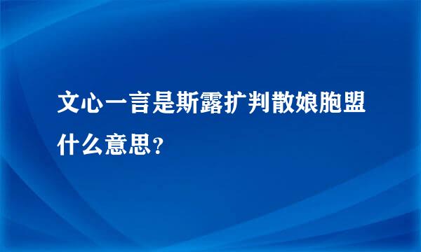 文心一言是斯露扩判散娘胞盟什么意思？