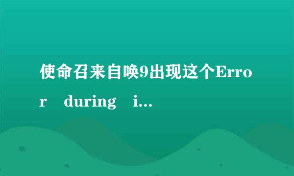 使命召来自唤9出现这个Error during initial360问答ization:Unhandled exception caught,