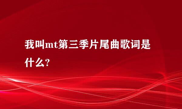 我叫mt第三季片尾曲歌词是什么?