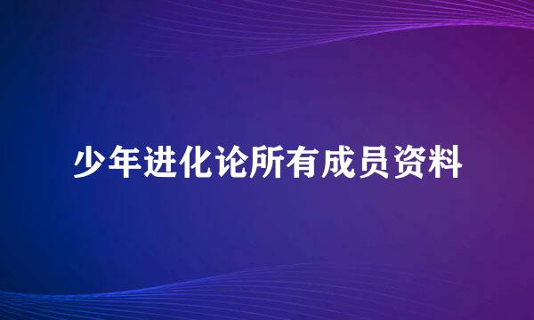 少年进化论所有成员资料