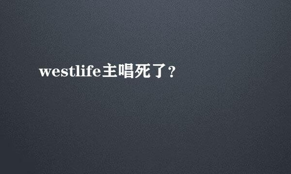 westlife主唱死了？