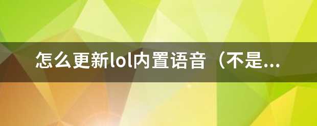 怎么更新lol内置语音（不是将外面QT更新？