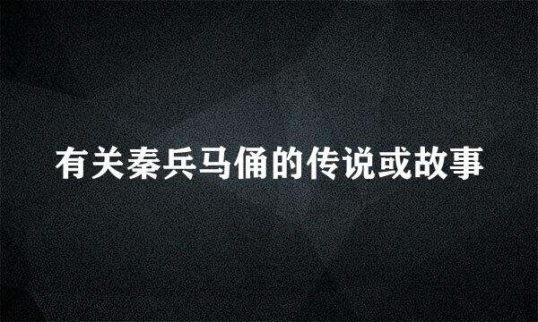 有关秦兵马俑的传说或故事