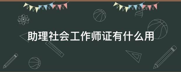 助理社会工作师证有什么用