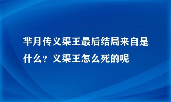 芈月传义渠王最后结局来自是什么？义渠王怎么死的呢