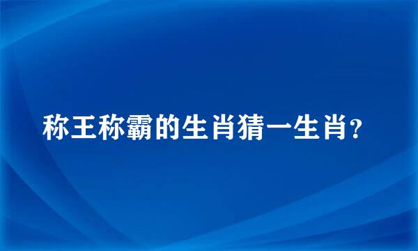 称王称霸的生肖猜一生肖？