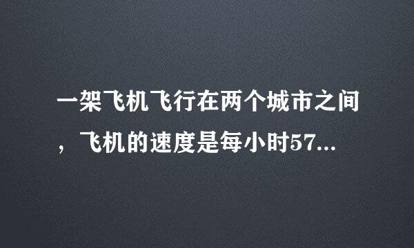 一架飞机飞行在两个城市之间，飞机的速度是每小时576千米，风速为每小时24千米，...