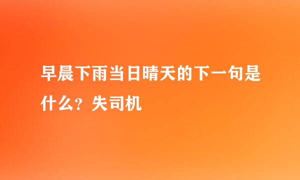 早晨下雨当日晴天的下一句是什么？失司机