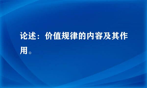 论述：价值规律的内容及其作用。