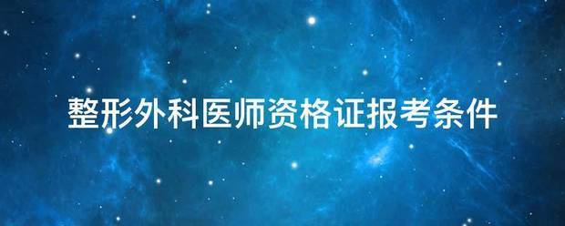 整形外齐热抓师操沉科医师资格证报考条件