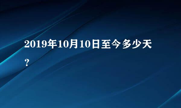 2019年10月10日至今多少天？